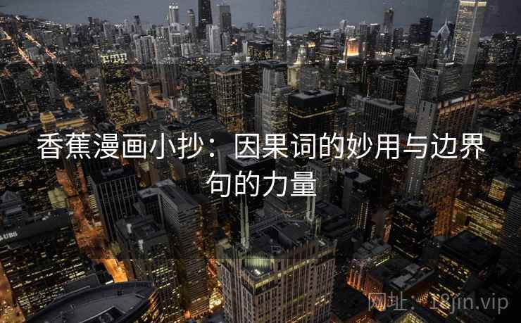 香蕉漫画小抄：因果词的妙用与边界句的力量