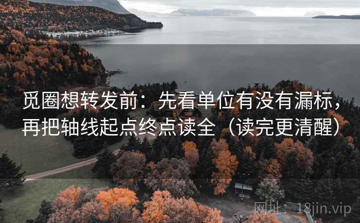 觅圈想转发前:先看单位有没有漏标,再把轴线起点终点读全(读完更清醒) 觅圈想转发前:先看单位有没有漏标,再把轴线起点终点读全(读完更清醒)