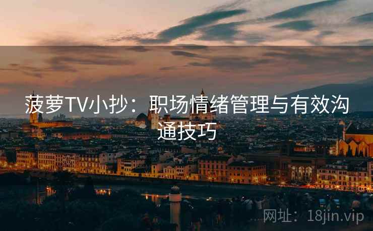 菠萝TV小抄：职场情绪管理与有效沟通技巧