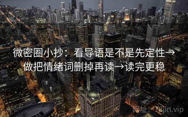 微密圈小抄:看导语是不是先定性→做把情绪词删掉再读→读完更稳 微密圈小抄:看导语是不是先定性→做把情绪词删掉再读→读完更稳
