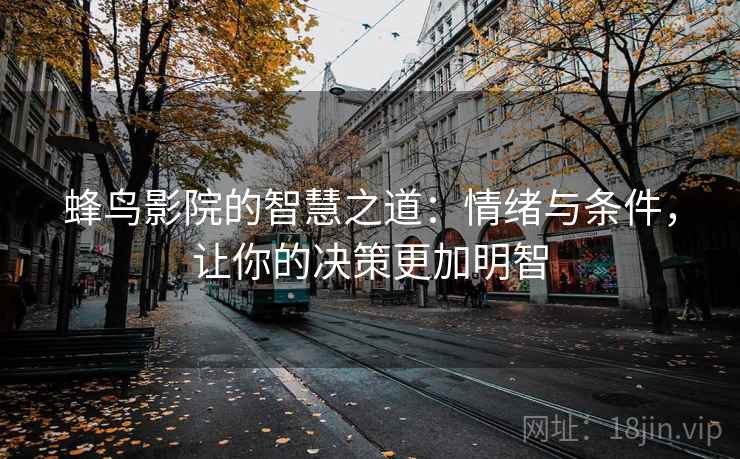 蜂鸟影院的智慧之道:情绪与条件,让你的决策更加明智 蜂鸟影院的智慧之道:情绪与条件,让你的决策更加明智