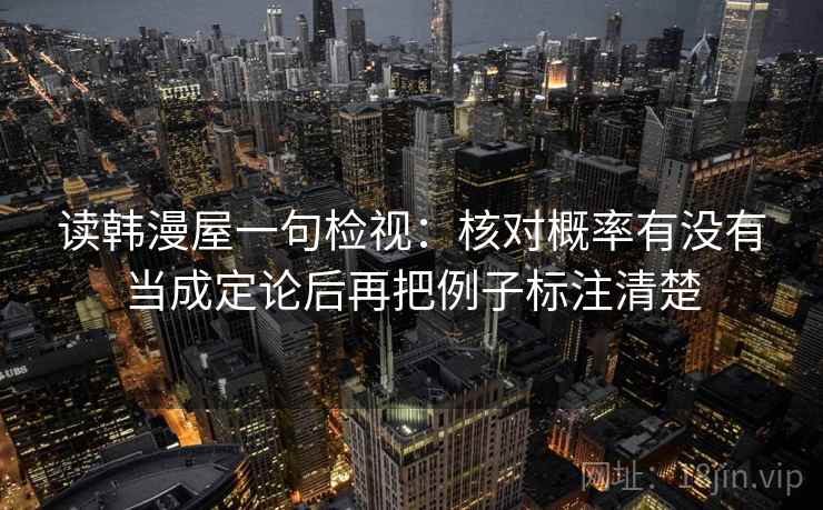 读韩漫屋一句检视：核对概率有没有当成定论后再把例子标注清楚