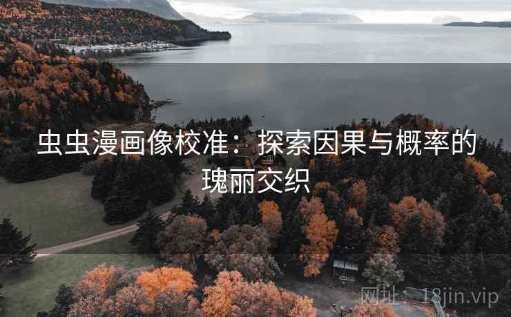 虫虫漫画像校准:探索因果与概率的瑰丽交织 虫虫漫画像校准:探索因果与概率的瑰丽交织